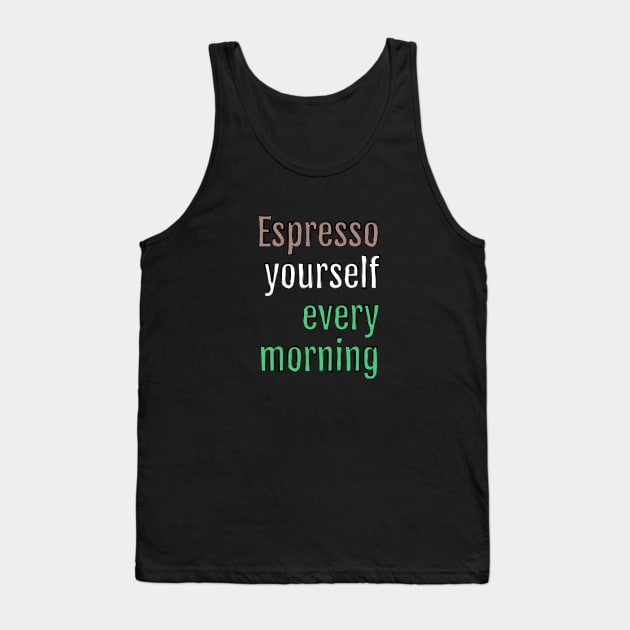 Espresso yourself every morning (Black Edition) Tank Top by QuotopiaThreads